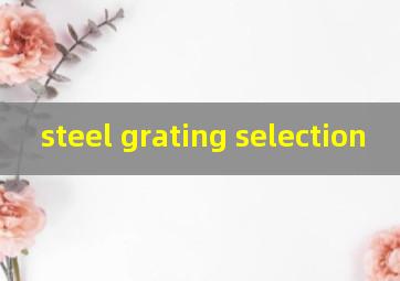 steel grating selection